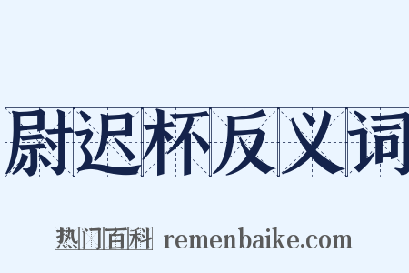 尉迟杯反义词是什么意思的图片